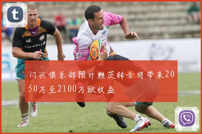 门兴俱乐部预计赖茨转会将带来2050万至2100万欧收益